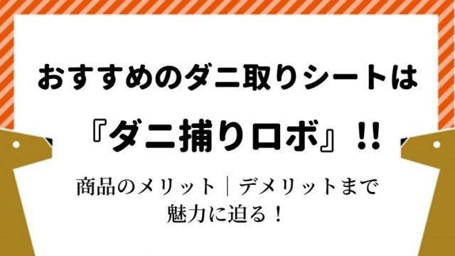 ダニ捕りロボはおすすめ メリット デメリットも交えて解説 こたろうが教えるおすすめダニシート